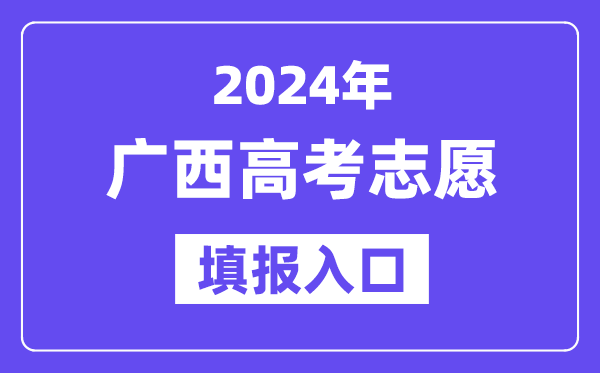 2024年广西高考志愿填报入口官网网址(https://www.gxeea.cn/)