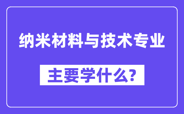 纳米材料与技术专业主要学什么?附纳米材料与技术专业课程目录