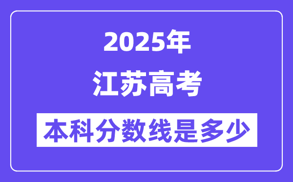 2025江苏高考本科分数线是多少,江苏多少分可以上本科大学?