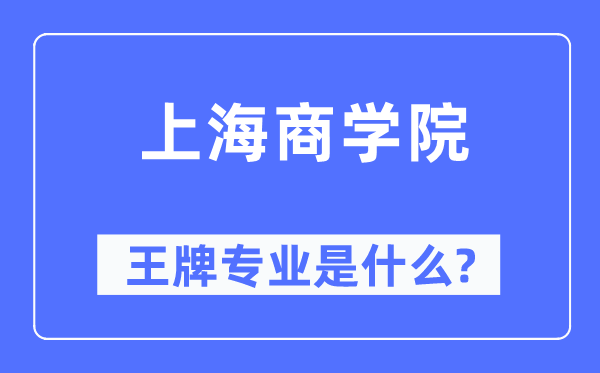 上海商学院王牌专业是什么,有哪些专业比较好?