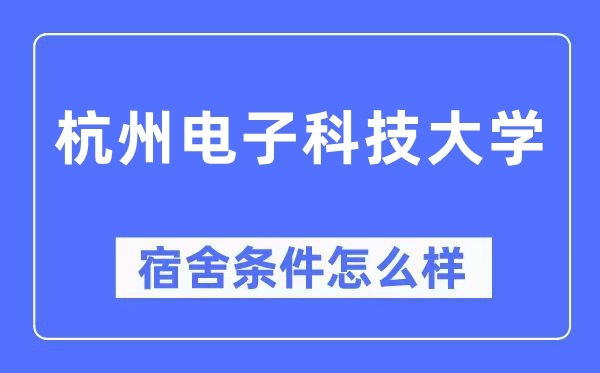 杭州电子科技大学宿舍条件怎么样,有空调和独立卫生间吗?(附宿舍图片)