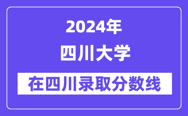 四川大学2024年在四川录取分数线一览表(2025年参考)