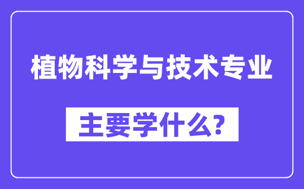 植物科学与技术专业主要学什么?附植物科学与技术专业课程目录
