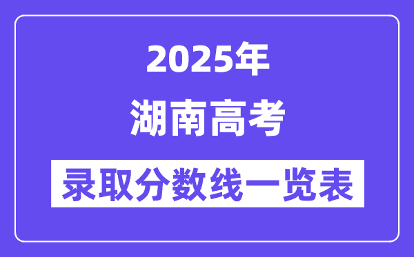 2025湖南高考各批次录取分数线一览表(含一本,二本,专科)