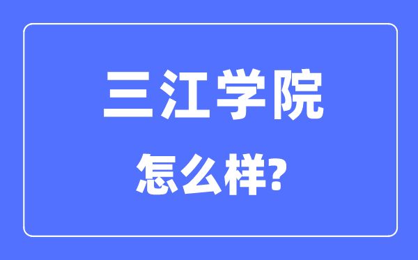 三江学院是几本一本还是二本,三江学院怎么样?