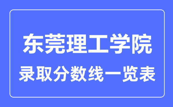 2023年高考多少分能上东莞理工学院?附各省录取分数线