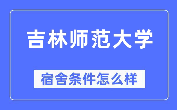 吉林师范大学宿舍条件怎么样,有空调和独立卫生间吗?(附宿舍图片)