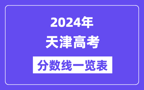 2024年天津高考分数线一览表(含一本,二本,专科分数线)