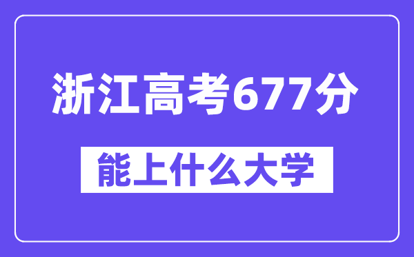 浙江高考677分左右能上什么大学?附677分大学名单一览表