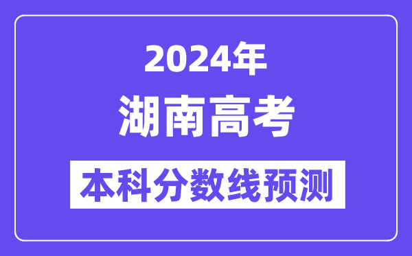 2024湖南高考本科分数线预测,湖南多少分能上本科?