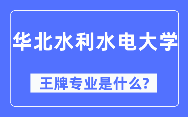 华北水利水电大学王牌专业是什么,有哪些专业比较好?