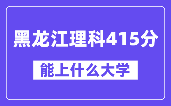 黑龙江理科415分左右能上什么大学?