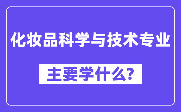 化妆品科学与技术专业主要学什么?附化妆品科学与技术专业课程目录