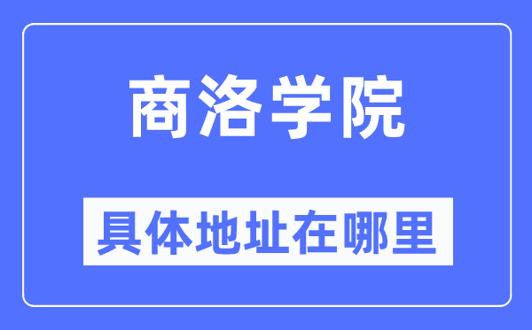 商洛学院具体地址在哪里,在商洛的哪个区?