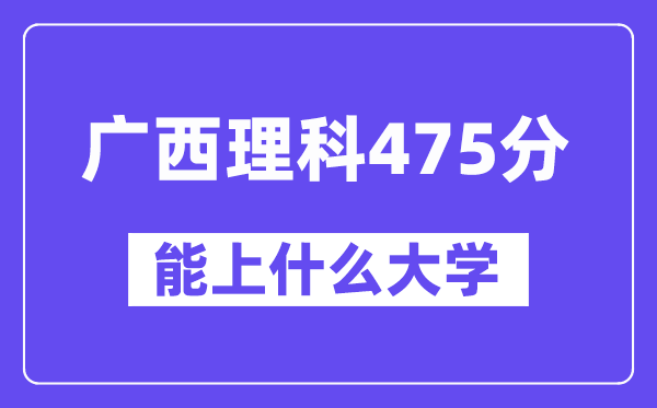 广西理科475分左右能上什么大学?(物理类)