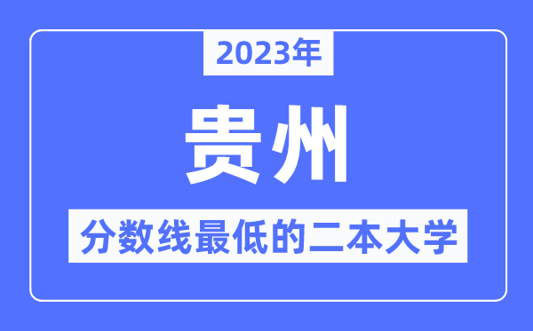 2023年贵州分数线最低的二本大学有哪些?