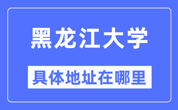 黑龙江大学具体地址在哪里,在哪个城市,哪个区?
