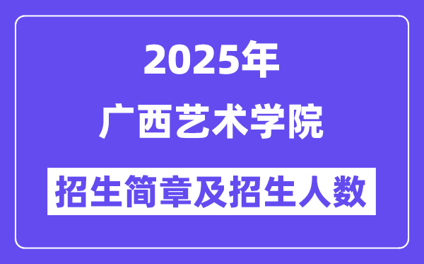 广西艺术学院2025高考招生简章,各省招生计划人数汇总