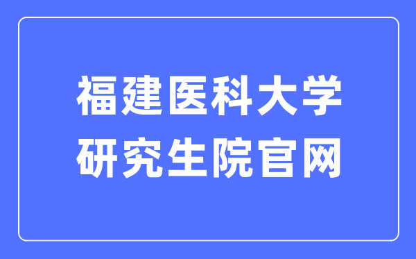 福建医科大学研究生院官网入口(https://yjsy.fjmu.edu.cn/)
