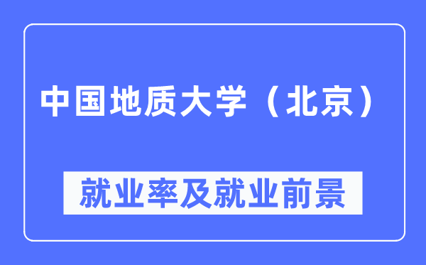中国地质大学(北京)就业率及就业前景怎么样,好就业吗?