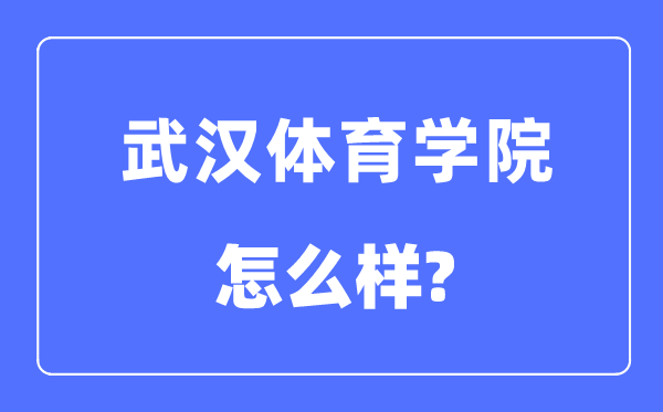 武汉体育学院是几本一本还是二本,武汉体育学院怎么样?