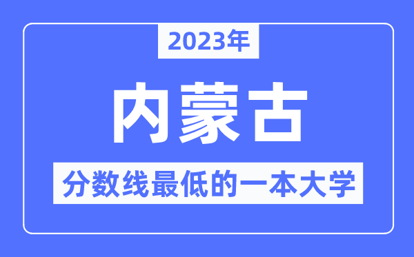 2023年内蒙古分数线最低的一本大学有哪些?