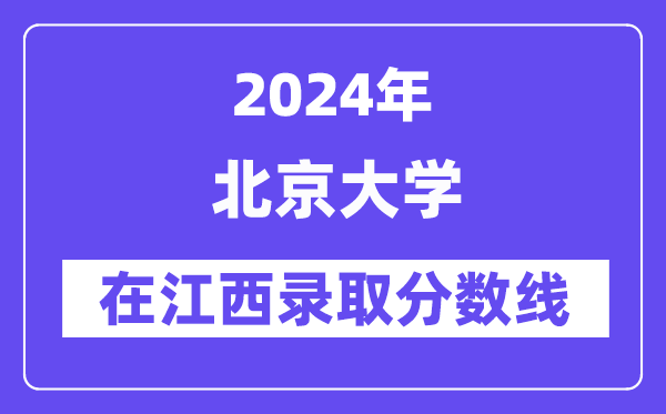 北京大学2024年在江西录取分数线一览表(2025年参考)