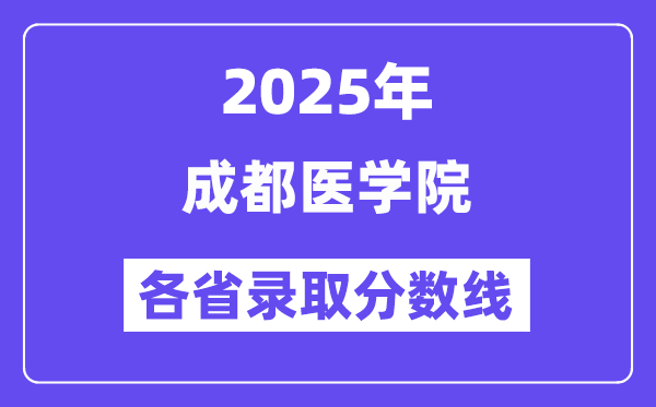 2025高考多少分能上成都医学院?各省录取分数线汇总