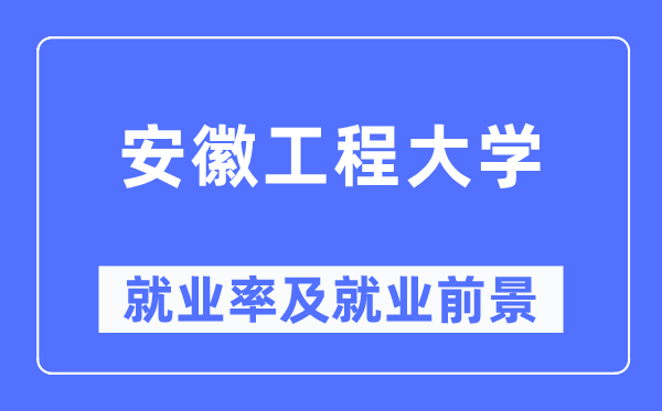 安徽工程大学就业率及就业前景怎么样,好就业吗?