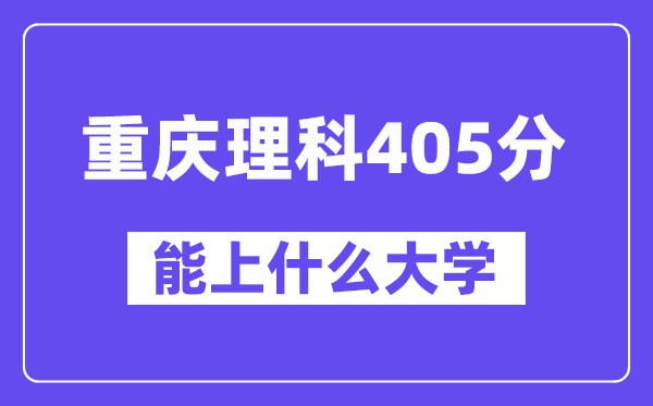 重庆理科405分左右能上什么大学?(物理类)