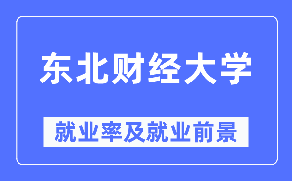 东北财经大学就业率及就业前景怎么样,好就业吗?