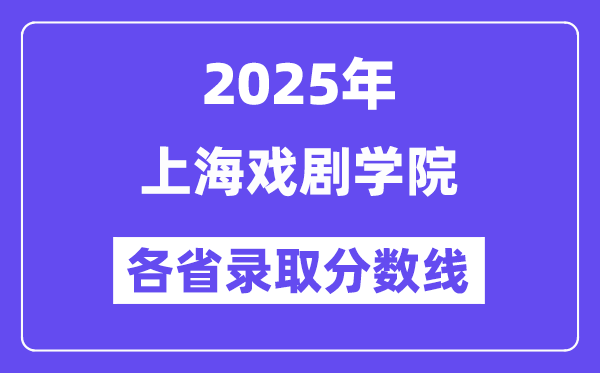 2025高考多少分能上上海戏剧学院?各省录取分数线汇总