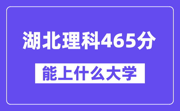 湖北理科465分左右能上什么大学?(物理类)