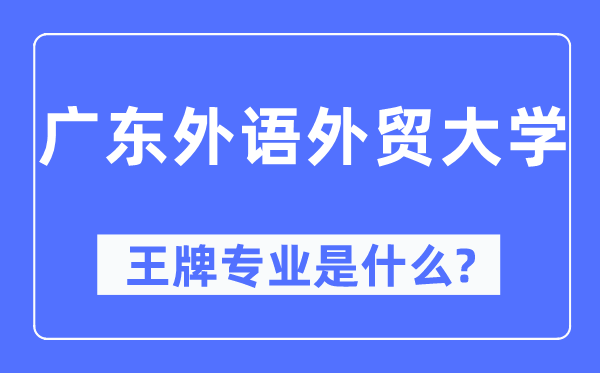 广东外语外贸大学王牌专业是什么,有哪些专业比较好?