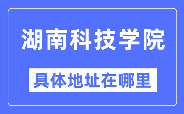 湖南科技学院具体地址在哪里,在哪个城市,哪个区?