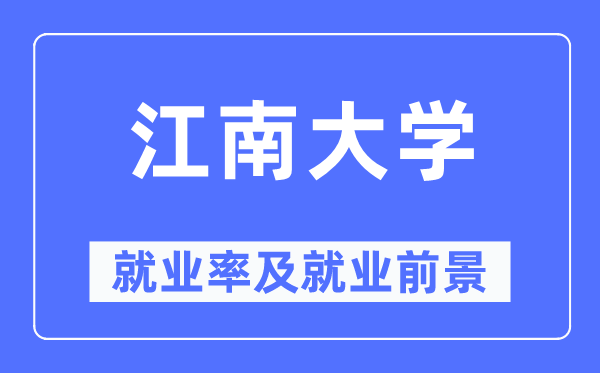 江南大学就业率及就业前景怎么样,好就业吗?