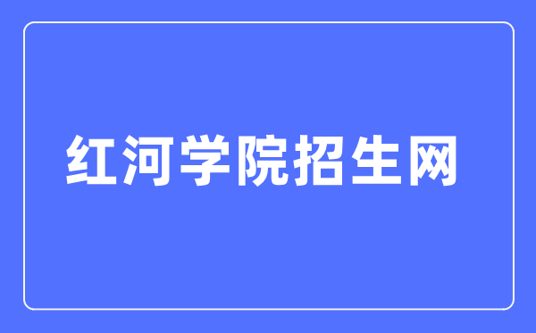 红河学院招生网入口(https://zs.uoh.edu.cn/)