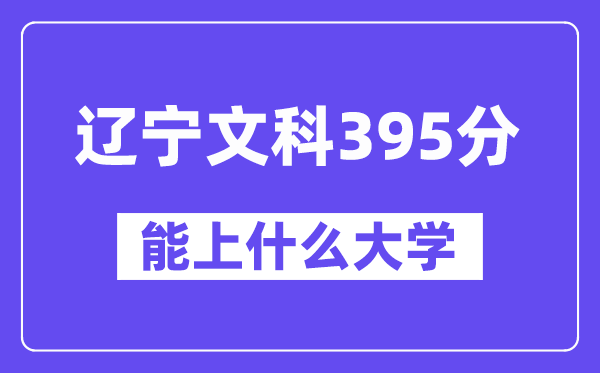 辽宁文科395分左右能上什么大学?(历史类)