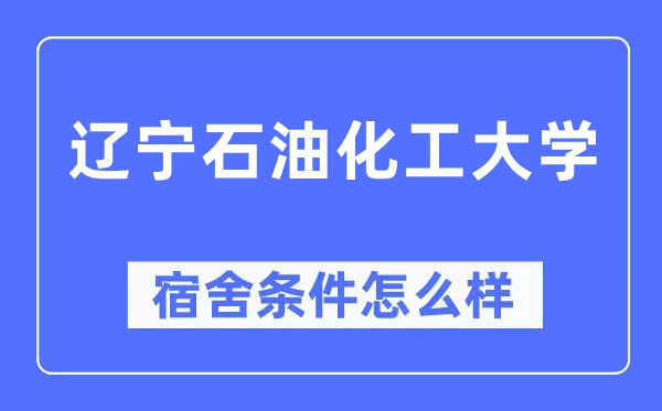 辽宁石油化工大学宿舍条件怎么样,有空调和独立卫生间吗?(附宿舍图片)