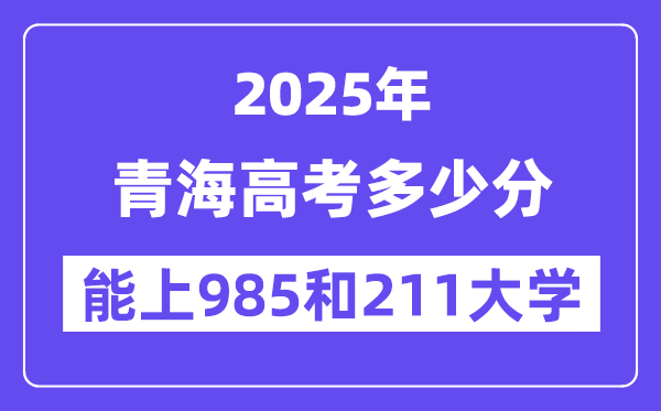 2025青海高考多少分能上985和211大学?(含2024年最低分)