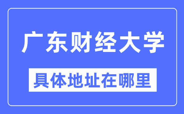 广东财经大学具体地址在哪里,在哪个城市,哪个区?