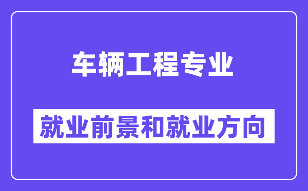 车辆工程专业就业方向及前景分析,考公务员有什么岗位?