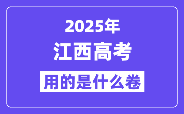 2025年江西高考用的是什么卷,江西高考试卷是全国几卷?