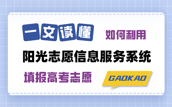 一文读懂如何使用阳光志愿信息服务系统填报高考志愿(注册登录+功能特点+操作指南)