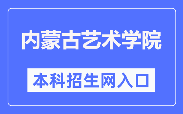 内蒙古艺术学院本科招生网入口(https://zs.imac.edu.cn/)