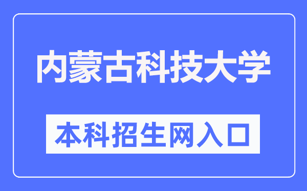 内蒙古科技大学本科招生网入口(https://zhaosheng.imust.edu.cn/)