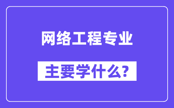 网络工程专业主要学什么?附网络工程专业课程目录