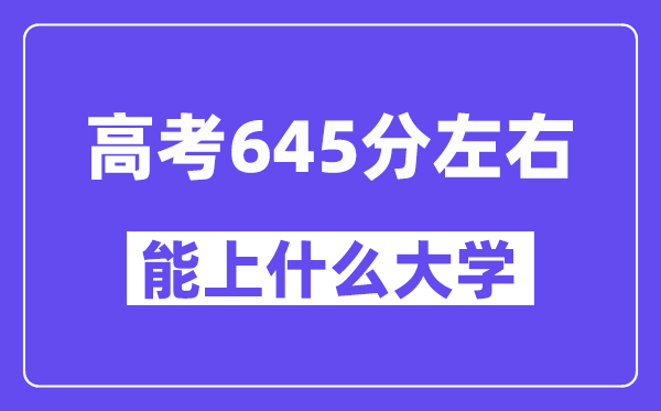 山西高考645分左右能上什么大学?附645分大学名单一览表