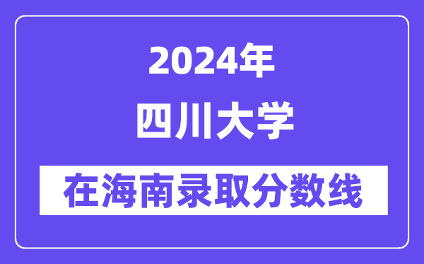 四川大学2024年在海南录取分数线一览表(2025年参考)