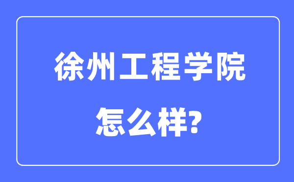 徐州工程学院是几本一本还是二本,徐州工程学院怎么样?